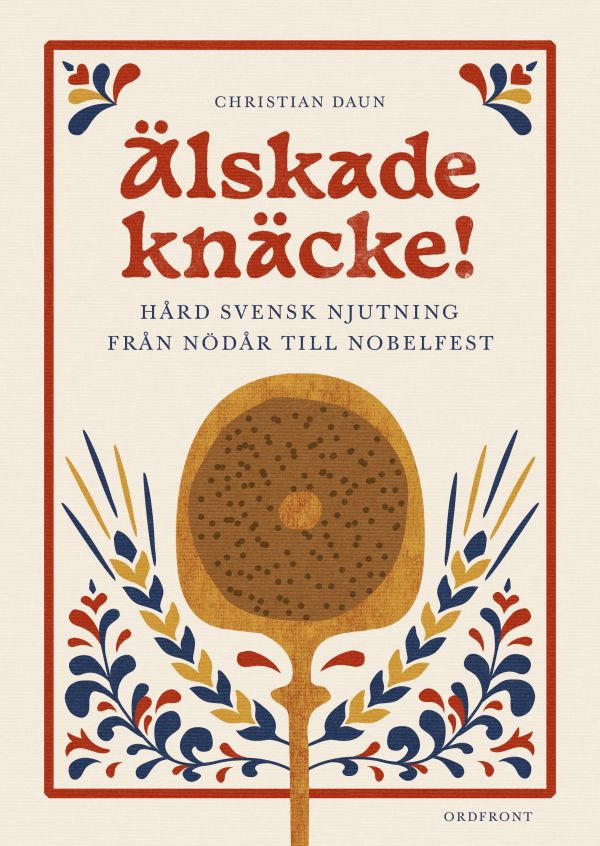 Älskade knäcke: Hård svensk njutning från nödår till Nobelfest
