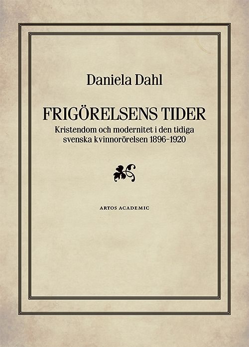 Frigörelsens tider : kristendom och modernitet i den tidiga svenska kvinnorörelsen 1896-1920