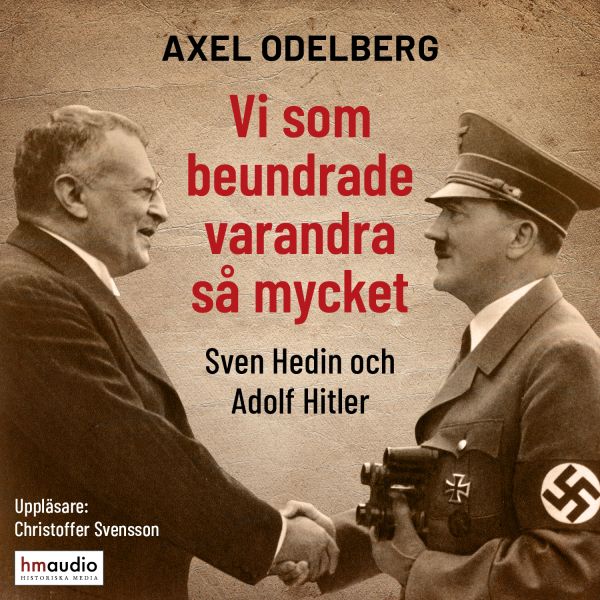 Vi som beundrade varandra så mycket : Sven Hedin och Adolf Hitler