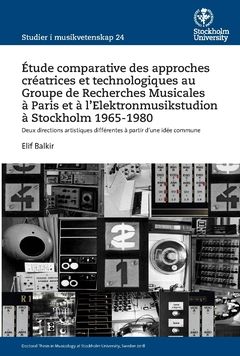 Étude comparative des approches créatrices et technologiques au Groupe de Recherches Musicales à Paris et à l’Elektronmusikstudion à Stockholm 1965-1980 : deux directions artistiques différentes à partir d'une idée commune