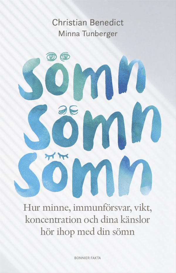 Sömn, sömn, sömn : hur minne, immunförsvar, vikt, koncentration och dina känslor hör ihop med din sömn