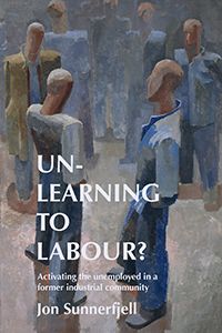 Un-learning to labour? : activating the unemployed in a former industrial community