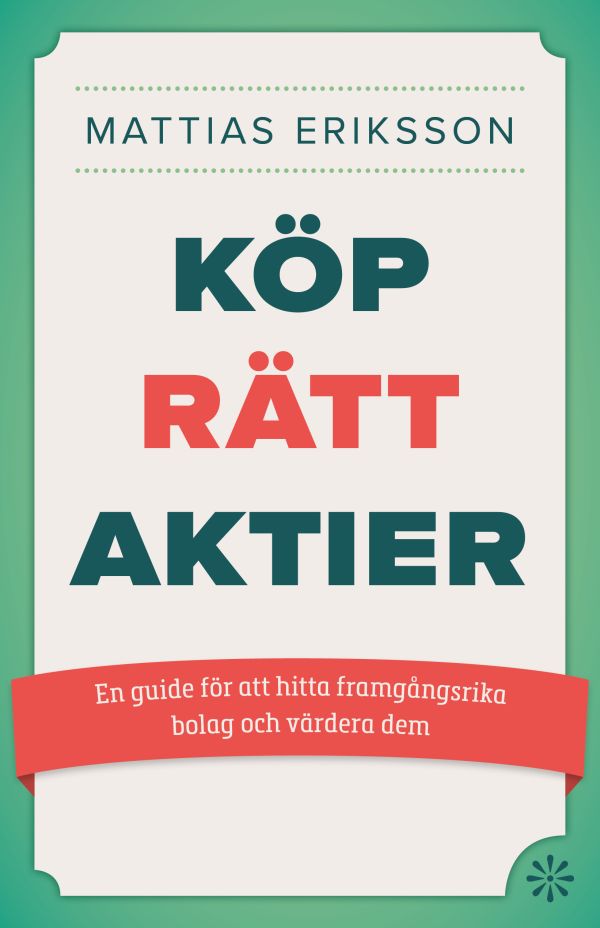Köp rätt aktier : en guide för att hitta framgångsrika bolag och värdera dem