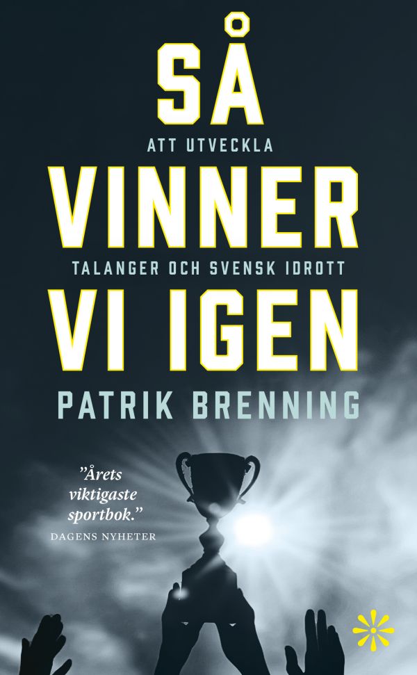 Så vinner vi igen : att utveckla talanger och svensk idrott
