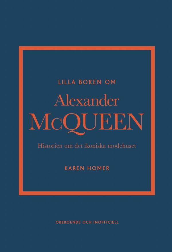Lilla boken om Alexander McQueen : Historien om det ikoniska modehuset