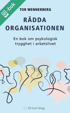 Rädda organisationen : en bok om psykologisk trygghet i arbetslivet