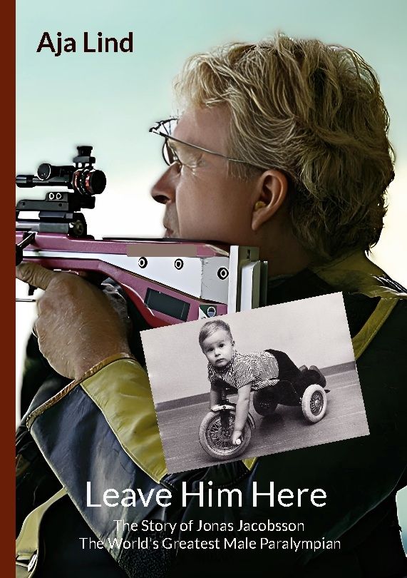 Leave him here : the story of Jonas Jacobsson - the world's greatest male paralympian