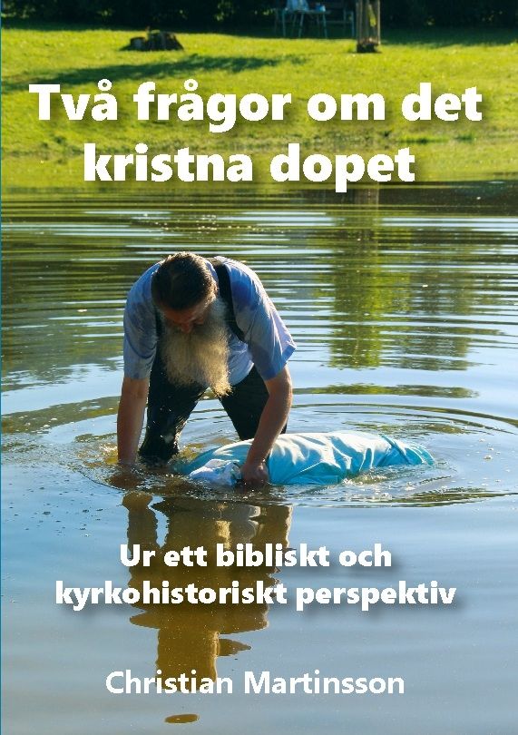 Två frågor om det kristna dopet : ur ett bibliskt och kyrkohistoriskt perspektiv
