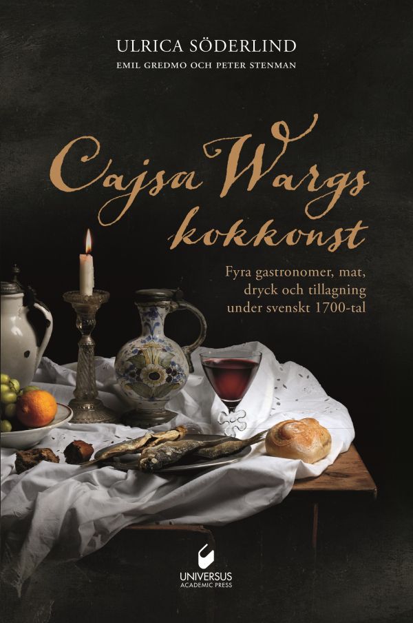 Cajsa Wargs kokkonst : fyra gastronomer, mat, dryck och tillagning under svenskt 1700-tal