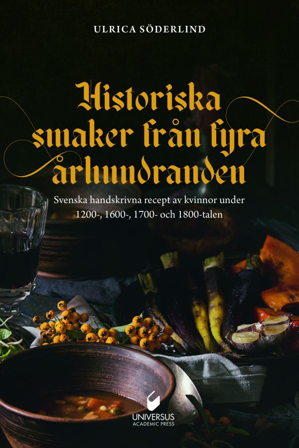 Historiska smaker från  fyra århundraden : svenska handskrivna recept av kvinnor under 1200-, 1600-, 1700- och 1800-talen