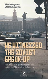 We witnessed the Soviet break-up : five scandinavian researchers on the final years of the USSR,seen from the Caucasus