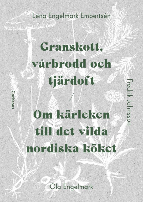 Granskott, vårbrodd och tjärdoft : om kärleken till det vilda nordiska köket