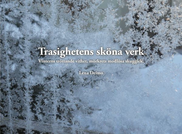 Trasighetens sköna verk : vinterns tröttande vithet, mörkrets modlösa skugg