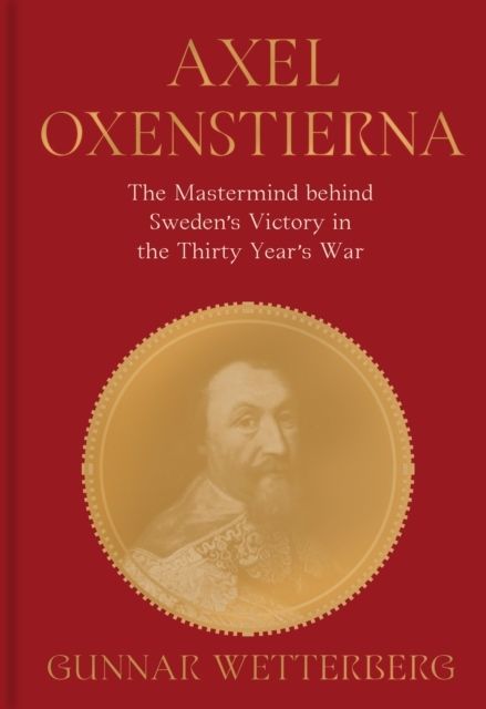 Axel Oxenstierna : the mastermind behind Sweden's victory in The Thirty Years' War