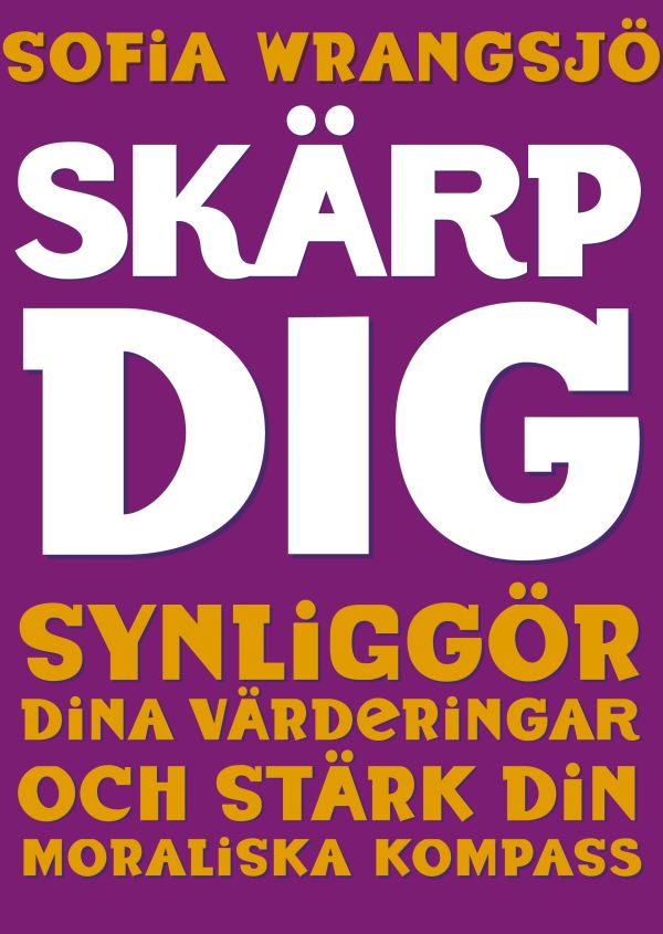 Skärp dig : synliggör dina värderingar och stärk din moraliska kompass