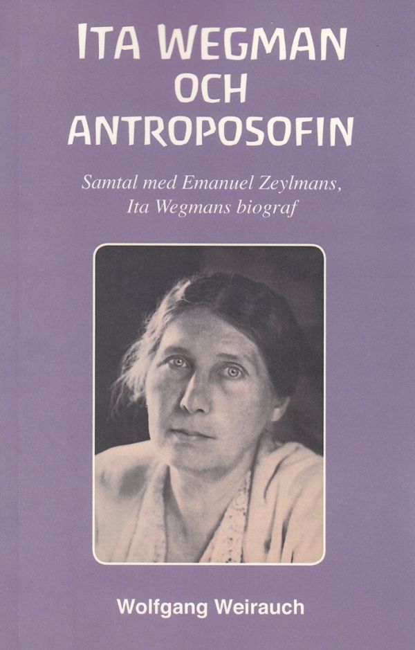 Ita Wegman och antroposofin : samtal med ­Emanuel Zeylmans, Ita Wegmans biograf