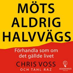 Möts aldrig halvvägs : förhandla som om det gällde livet