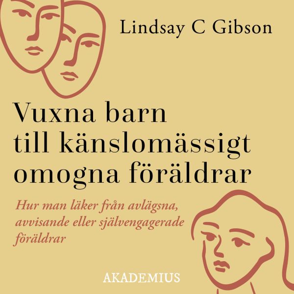 Vuxna barn till känslomässigt omogna föräldrar : så läker du efter en uppväxt med avvisande eller självupptagna föräldrar
