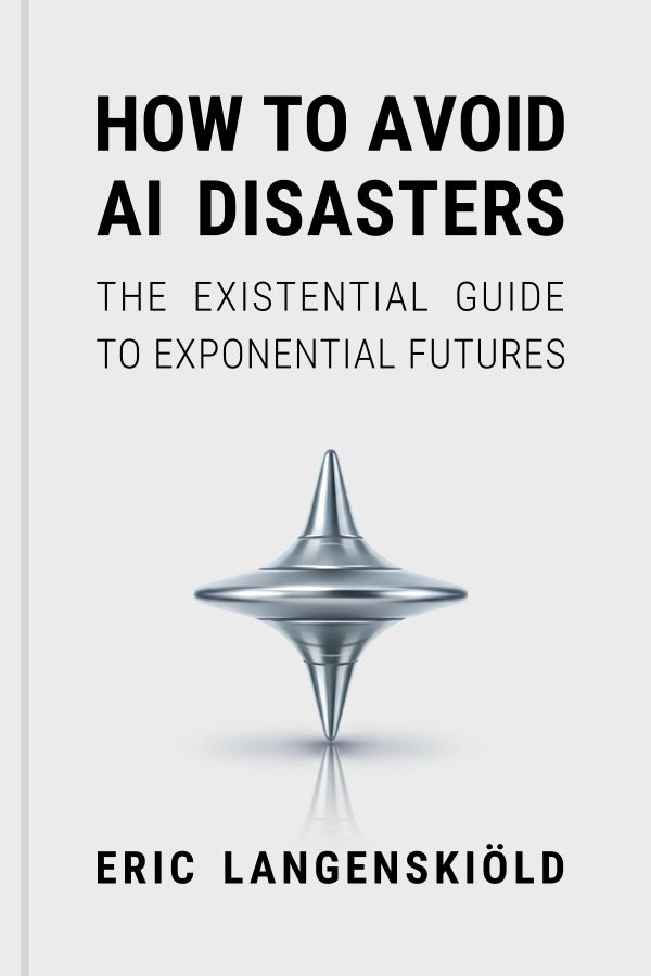 How to avoid AI disasters : the existential guide to exponential futures