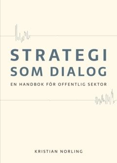 Strategi som dialog : en handbok för offentlig sektor